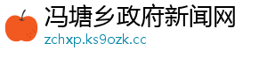 冯塘乡政府新闻网 冯塘乡政府新闻网